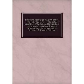 Книга Le Règne végétal; divisé en: Traité de botanique, Flore médicale, usuelle et industrielle, Horticulture théorique et pratique
Книга Le Règne végétal; divisé en: Traité de botanique, Flore médicale, usuelle et industrielle, Horticulture théorique et pratique