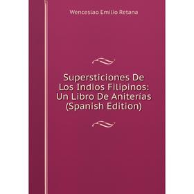 Книга Supersticiones De Los Indios Filipinos: Un Libro De Aniterías (Spanish Edition)
Книга Supersticiones De Los Indios Filipinos: Un Libro De Aniterías (Spanish Edition)