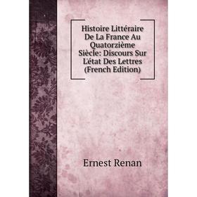 Книга Histoire Littéraire De La France Au Quatorzième Siècle: Discours Sur L'état Des Lettres (French Edition)
Книга Histoire Littéraire De La France Au Quatorzième Siècle: Discours Sur L'état Des Lettres (French Edition)