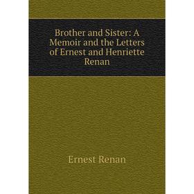 Книга Brother and Sister: A Memoir and the Letters of Ernest and Henriette Renan
Книга Brother and Sister: A Memoir and the Letters of Ernest and Henriette Renan