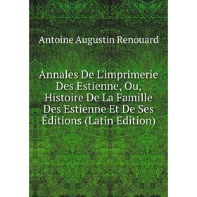 Книга Annales De L'imprimerie Des Estienne, Ou, Histoire De La Famille Des Estienne Et De Ses Éditions (Latin Edition)
Книга Annales De L'imprimerie Des Estienne, Ou, Histoire De La Famille Des Estienne Et De Ses Éditions (Latin Edition)
