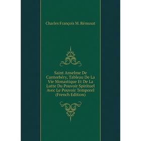 Книга Saint Anselme De Cantorbéry, Tableau De La Vie Monastique Et De La Lutte Du Pouvoir Spirituel Avec Le Pouvoir Temporel (French Edition)
Книга Saint Anselme De Cantorbéry, Tableau De La Vie Monastique Et De La Lutte Du Pouvoir Spirituel Avec Le Pouvoir Temporel (French Edition)