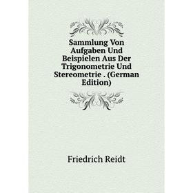 Книга Sammlung Von Aufgaben Und Beispielen Aus Der Trigonometrie Und Stereometrie. (German Edition)
Книга Sammlung Von Aufgaben Und Beispielen Aus Der Trigonometrie Und Stereometrie. (German Edition)