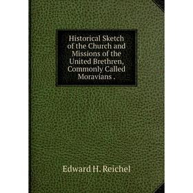 Книга Historical Sketch of the Church and Missions of the United Brethren, Commonly Called Moravians.
Книга Historical Sketch of the Church and Missions of the United Brethren, Commonly Called Moravians.