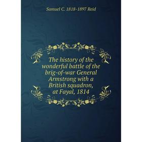 Книга The history of the wonderful battle of the brig-of-war General Armstrong with a British squadron, at Fayal, 1814
Книга The history of the wonderful battle of the brig-of-war General Armstrong with a British squadron, at Fayal, 1814
