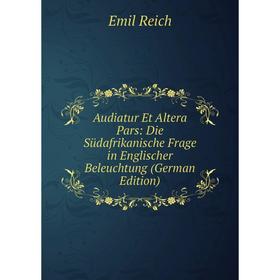 Книга Audiatur Et Altera Pars: Die Südafrikanische Frage in Englischer Beleuchtung (German Edition)
Книга Audiatur Et Altera Pars: Die Südafrikanische Frage in Englischer Beleuchtung (German Edition)