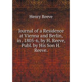 Книга Journal of a Residence at Vienna and Berlin, in. 1805-6, by H. Reeve, Publ. by His Son H. Reeve.
Книга Journal of a Residence at Vienna and Berlin, in. 1805-6, by H. Reeve, Publ. by His Son H. Reeve.