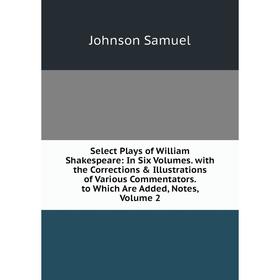 Книга Select Plays of William Shakespeare: In Six Volumes. with the Corrections Illustrations of Various Commentators. to Which Are Added, Notes, Vo
Книга Select Plays of William Shakespeare: In Six Volumes. with the Corrections Illustrations of Various Commentators. to Which Are Added, Notes, Vo