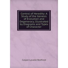 Книга Control of Heredity: A Study of the Genesis of Evolution and Degeneracy, Illustrated by Diagrams and Types of Character
Книга Control of Heredity: A Study of the Genesis of Evolution and Degeneracy, Illustrated by Diagrams and Types of Character
