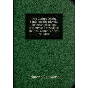 Книга Lyra Cyclus; or the Bards and the Bicycle: Being a Collection of Merry and Melodious Metrical Conceits Anent the Wheel
Книга Lyra Cyclus; or the Bards and the Bicycle: Being a Collection of Merry and Melodious Metrical Conceits Anent the Wheel