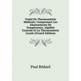 Книга Traité De Thermométrie Médicale: Comprenant Les Abaissements De Température, Algidité Centrale Et La Thermométrie Locale (French Edition)
Книга Traité De Thermométrie Médicale: Comprenant Les Abaissements De Température, Algidité Centrale Et La Thermométrie Locale (French Edition)