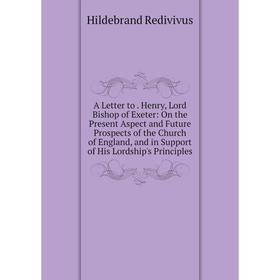 Книга A Letter to. Henry, Lord Bishop of Exeter: On the Present Aspect and Future Prospects of the Church of England, and in Support of His Lordship's
Книга A Letter to. Henry, Lord Bishop of Exeter: On the Present Aspect and Future Prospects of the Church of England, and in Support of His Lordship's