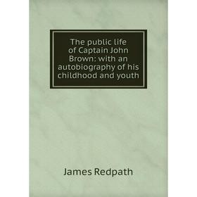 Книга The public life of Captain John Brown: with an autobiography of his childhood and youth
Книга The public life of Captain John Brown: with an autobiography of his childhood and youth