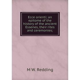 Книга Ecce orienti; an epitome of the history of the ancient Essenes, their rites and ceremonies
Книга Ecce orienti; an epitome of the history of the ancient Essenes, their rites and ceremonies