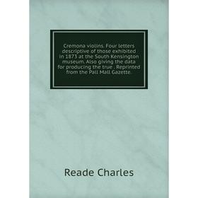 Книга Cremona violins. Four letters descriptive of those exhibited in 1873 at the South Kensington museum. Also giving the data for producing the true
Книга Cremona violins. Four letters descriptive of those exhibited in 1873 at the South Kensington museum. Also giving the data for producing the true