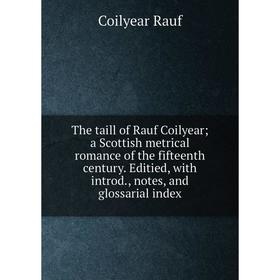 Книга The taill of Rauf Coilyear; a Scottish metrical romance of the fifteenth century. Editied, with introd., notes, and glossarial index
Книга The taill of Rauf Coilyear; a Scottish metrical romance of the fifteenth century. Editied, with introd., notes, and glossarial index