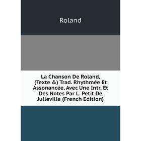 Книга La Chanson De Roland, (Texte ) Trad. Rhythmée Et Assonancée, Avec Une Intr. Et Des Notes Par L. Petit De Julleville
Книга La Chanson De Roland, (Texte ) Trad. Rhythmée Et Assonancée, Avec Une Intr. Et Des Notes Par L. Petit De Julleville