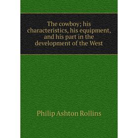 Книга The cowboy; his characteristics, his equipment, and his part in the development of the West
Книга The cowboy; his characteristics, his equipment, and his part in the development of the West