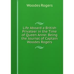 Книга Life Aboard a British Privateer in the Time of Queen Anne: Being the Journal of Captain Woodes Rogers
Книга Life Aboard a British Privateer in the Time of Queen Anne: Being the Journal of Captain Woodes Rogers