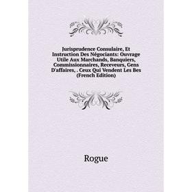 Книга Jurisprudence Consulaire, Et Instruction Des Négociants: Ouvrage Utile Aux Marchands, Banquiers, Commissionnaires, Receveurs, Gens D'affaires, C
Книга Jurisprudence Consulaire, Et Instruction Des Négociants: Ouvrage Utile Aux Marchands, Banquiers, Commissionnaires, Receveurs, Gens D'affaires, C