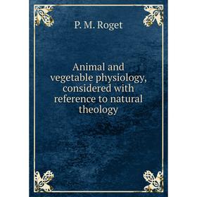 Книга Animal and vegetable physiology, considered with reference to natural theology
Книга Animal and vegetable physiology, considered with reference to natural theology