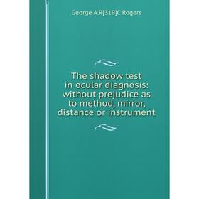 Книга The shadow test in ocular diagnosis: without prejudice as to method, mirror, distance or instrument
Книга The shadow test in ocular diagnosis: without prejudice as to method, mirror, distance or instrument