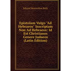 Книга Epistolam Vulgo Ad Hebraeos Inscriptam Non Ad Hebraeos: Id Est Christianos Genere Judaeos (Latin Edition)
Книга Epistolam Vulgo Ad Hebraeos Inscriptam Non Ad Hebraeos: Id Est Christianos Genere Judaeos (Latin Edition)