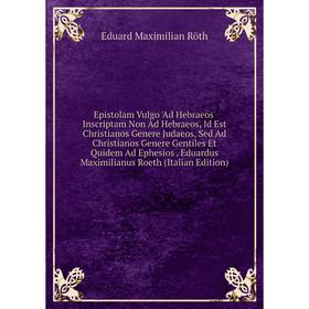 Книга Epistolam Vulgo 'Ad Hebraeos' Inscriptam Non Ad Hebraeos, Id Est Christianos Genere Judaeos, Sed Ad Christianos Genere Gentiles Et Quidem Ad Eph
Книга Epistolam Vulgo 'Ad Hebraeos' Inscriptam Non Ad Hebraeos, Id Est Christianos Genere Judaeos, Sed Ad Christianos Genere Gentiles Et Quidem Ad Eph