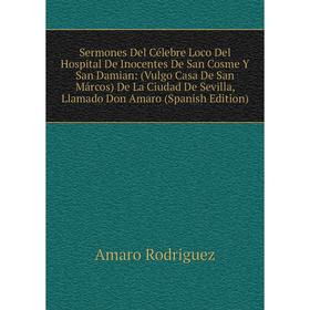 Книга Sermones Del Célebre Loco Del Hospital De Inocentes De San Cosme Y San Damian: (Vulgo Casa De San Márcos) De La Ciudad De Sevilla, Llamado Don A
Книга Sermones Del Célebre Loco Del Hospital De Inocentes De San Cosme Y San Damian: (Vulgo Casa De San Márcos) De La Ciudad De Sevilla, Llamado Don A