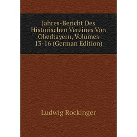 Книга Jahres-Bericht Des Historischen Vereines Von Oberbayern, Volumes 13-16 (German Edition)
Книга Jahres-Bericht Des Historischen Vereines Von Oberbayern, Volumes 13-16 (German Edition)