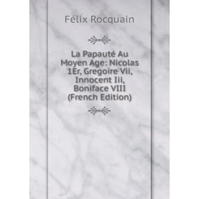 Книга La Papauté Au Moyen Age: Nicolas 1Er, Gregoire Vii, Innocent Iii, Boniface VIII
Книга La Papauté Au Moyen Age: Nicolas 1Er, Gregoire Vii, Innocent Iii, Boniface VIII