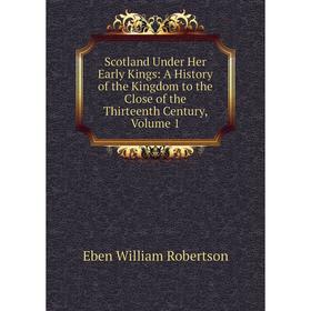 Книга Scotland Under Her Early Kings: A History of the Kingdom to the Close of the Thirteenth Century, Volume 1
Книга Scotland Under Her Early Kings: A History of the Kingdom to the Close of the Thirteenth Century, Volume 1