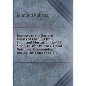 Книга Embassy to the Eastern Courts of Cochin-China, Siam, and Muscat: In the U.S. Sloop-Of-War Peacock, David Geisinger, Commander, During the Years
Книга Embassy to the Eastern Courts of Cochin-China, Siam, and Muscat: In the U.S. Sloop-Of-War Peacock, David Geisinger, Commander, During the Years