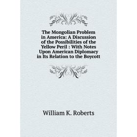 Книга The Mongolian Problem in America: A Discussion of the Possibilities of the Yellow Peril: With Notes Upon American Diplomacy in Its Relation to t
Книга The Mongolian Problem in America: A Discussion of the Possibilities of the Yellow Peril: With Notes Upon American Diplomacy in Its Relation to t