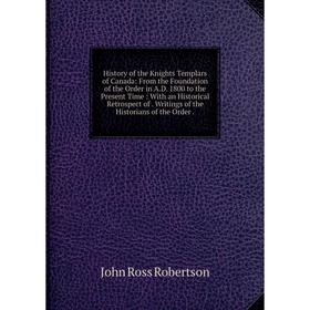 Книга History of the Knights Templars of Canada: From the Foundation of the Order in A.D. 1800 to the Present Time: With an Historical Retrospect of.
Книга History of the Knights Templars of Canada: From the Foundation of the Order in A.D. 1800 to the Present Time: With an Historical Retrospect of.