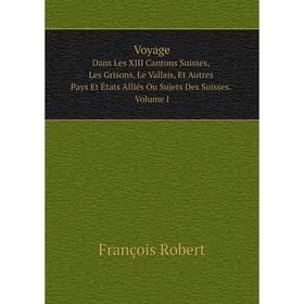 Книга VoyageDans Les XIII Cantons Suisses, Les Grisons, Le Vallais, Et Autres Pays Et États Alliés Ou Sujets Des Suisses. Volume I
Книга VoyageDans Les XIII Cantons Suisses, Les Grisons, Le Vallais, Et Autres Pays Et États Alliés Ou Sujets Des Suisses. Volume I