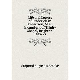 Книга Life and Letters of Frederick W Robertson, Ma, Incumbent of Trinity Chapel, Brighton, 1847-53
Книга Life and Letters of Frederick W Robertson, Ma, Incumbent of Trinity Chapel, Brighton, 1847-53