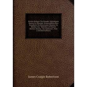 Книга Kitabu Kidogo Cha Mambo Yaliyolipata Kanisa La Muungu: Kimeandikwa Kwa Kuyafasiri Na Kuyatumia Maneno Ya Kitabu Cha Sketches of Church History D
Книга Kitabu Kidogo Cha Mambo Yaliyolipata Kanisa La Muungu: Kimeandikwa Kwa Kuyafasiri Na Kuyatumia Maneno Ya Kitabu Cha Sketches of Church History D