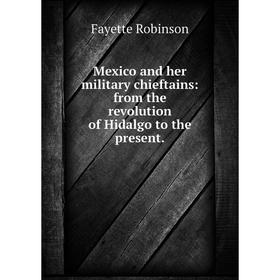 Книга Mexico and her military chieftains: from the revolution of Hidalgo to the present
Книга Mexico and her military chieftains: from the revolution of Hidalgo to the present