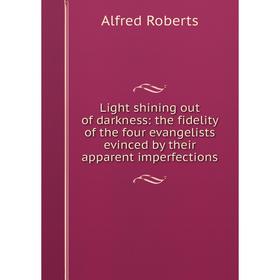 Книга Light shining out of darkness: the fidelity of the four evangelists evinced by their apparent imperfections
Книга Light shining out of darkness: the fidelity of the four evangelists evinced by their apparent imperfections