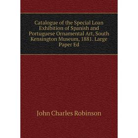 Книга Catalogue of the Special Loan Exhibition of Spanish and Portuguese Ornamental Art, South Kensington Museum, 1881. Large Paper Ed
Книга Catalogue of the Special Loan Exhibition of Spanish and Portuguese Ornamental Art, South Kensington Museum, 1881. Large Paper Ed