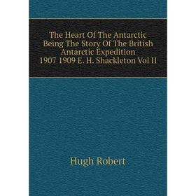 Книга The Heart Of The Antarctic Being The Story Of The British Antarctic Expedition 1907 1909 E. H. Shackleton Vol II
Книга The Heart Of The Antarctic Being The Story Of The British Antarctic Expedition 1907 1909 E. H. Shackleton Vol II