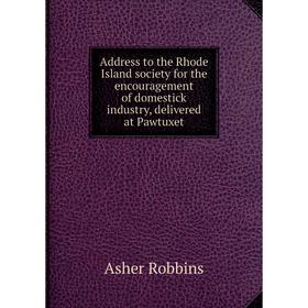 Книга Address to the Rhode Island society for the encouragement of domestick industry, delivered at Pawtuxet
Книга Address to the Rhode Island society for the encouragement of domestick industry, delivered at Pawtuxet