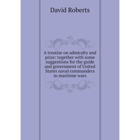 Книга A treatise on admiralty and prize: together with some suggestions for the guide and government of United States naval commanders in maritime war
Книга A treatise on admiralty and prize: together with some suggestions for the guide and government of United States naval commanders in maritime war