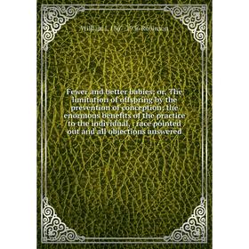 Книга Fewer and better babies; or, The limitation of offspring by the prevention of conception; the enormous benefits of the practice to the individua
Книга Fewer and better babies; or, The limitation of offspring by the prevention of conception; the enormous benefits of the practice to the individua