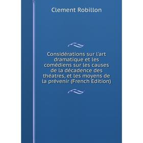 Книга Considérations sur l'art dramatique et les comédiens sur les causes de la décadence des théatres, et les moyens de la prévenir (French Edition)
Книга Considérations sur l'art dramatique et les comédiens sur les causes de la décadence des théatres, et les moyens de la prévenir (French Edition)