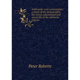 Книга Anthracite coal communities; a study of the demography, the social, educational and moral life of the antracite regions
Книга Anthracite coal communities; a study of the demography, the social, educational and moral life of the antracite regions