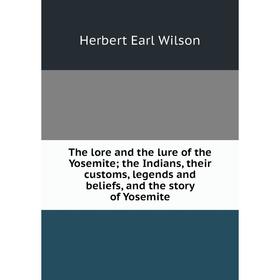 Книга The lore and the lure of the Yosemite; the Indians, their customs, legends and beliefs, and the story of Yosemite
Книга The lore and the lure of the Yosemite; the Indians, their customs, legends and beliefs, and the story of Yosemite