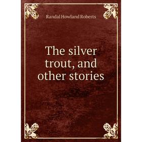 Книга The silver trout, and other stories
Книга The silver trout, and other stories