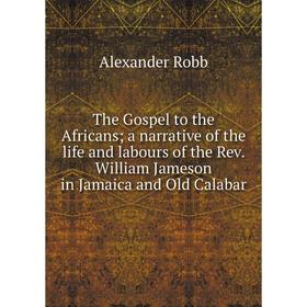 Книга The Gospel to the Africans; a narrative of the life and labours of the Rev. William Jameson in Jamaica and Old Calabar
Книга The Gospel to the Africans; a narrative of the life and labours of the Rev. William Jameson in Jamaica and Old Calabar